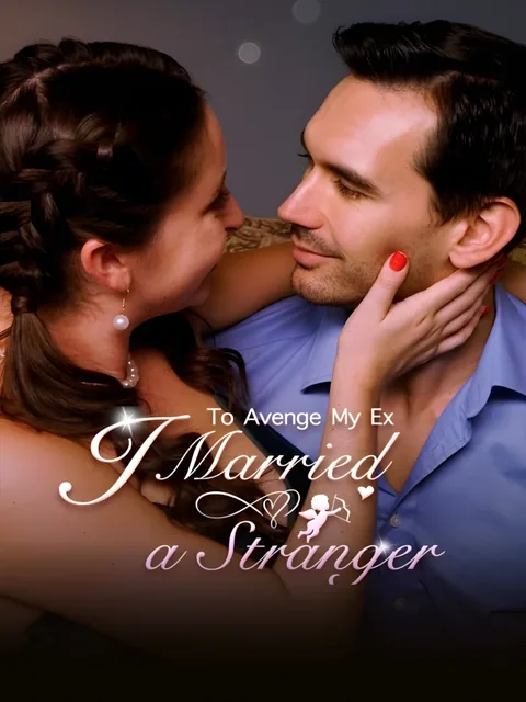 To Avenge My Ex, I Married a Stranger